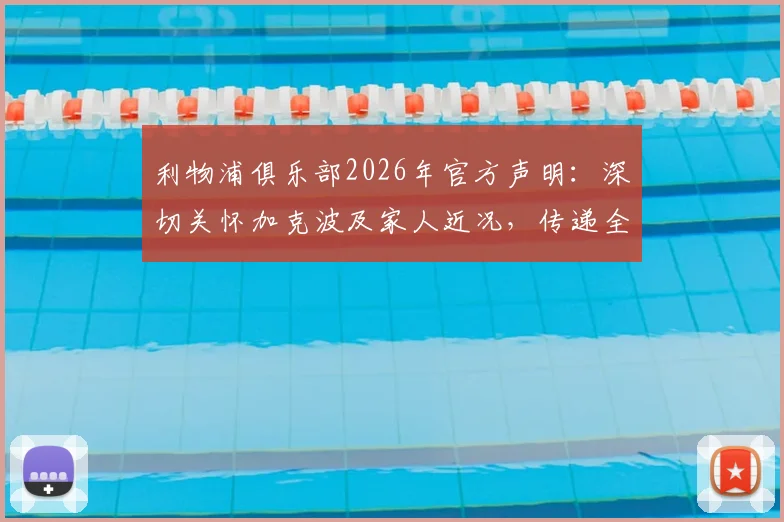 利物浦俱乐部2026年官方声明：深切关怀加克波及家人近况，传递全体成员的爱与支持