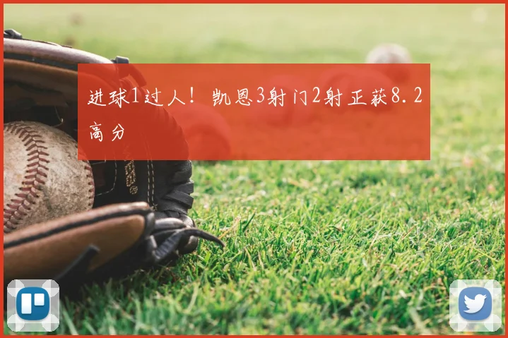 进球1过人!凯恩3射门2射正获8.2高分