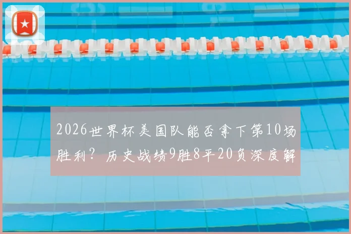 2026世界杯美国队能否拿下第10场胜利?历史战绩9胜8平20负深度解读